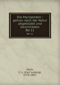 Die Myriapoden : getreu nach der Natur abgebildet und beschrieben. Bd 11