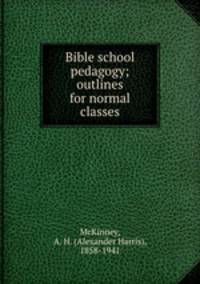 Bible school pedagogy; outlines for normal classes