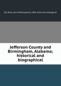 Jefferson County and Birmingham, Alabama; historical and biographical