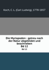 Die Myriapoden : getreu nach der Natur abgebildet und beschrieben. Bd 12