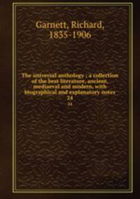 The universal anthology ; a collection of the best literature, ancient, mediaeval and modern, with biographical and explanatory notes. 24