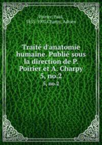 Trait d`anatomie humaine. Publi sous la direction de P. Poirier et A. Charpy. 5, no.2