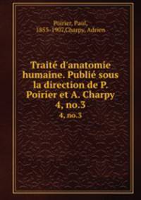 Trait d`anatomie humaine. Publi sous la direction de P. Poirier et A. Charpy. 4, no.3
