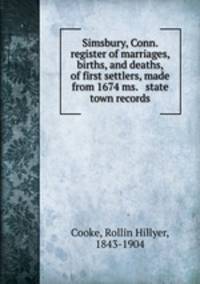 Simsbury, Conn. register of marriages, births, and deaths, of first settlers, made from 1674 ms. & state & town records