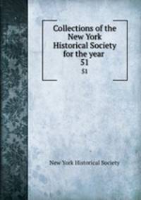 Collections of the New York Historical Society for the year . 51