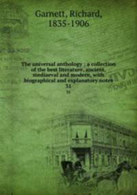 The universal anthology ; a collection of the best literature, ancient, mediaeval and modern, with biographical and explanatory notes. 31