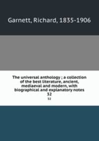 The universal anthology ; a collection of the best literature, ancient, mediaeval and modern, with biographical and explanatory notes. 32
