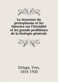 La structure du protoplasma et les theories sur l