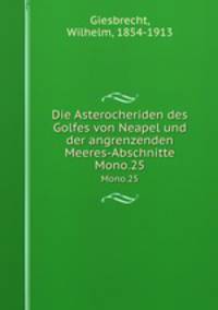 Die Asterocheriden des Golfes von Neapel und der angrenzenden Meeres-Abschnitte. Mono.25