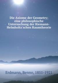 Die Axiome der Geometry; eine philosophische Untersuchung der Riemann-Helmholtz