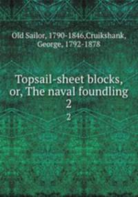 Topsail-sheet blocks, or, The naval foundling. 2