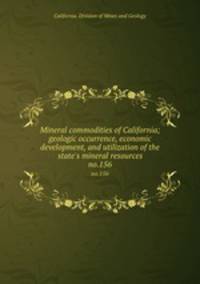 Mineral commodities of California; geologic occurrence, economic development, and utilization of the state`s mineral resources. no.156