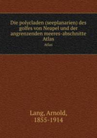 Die polycladen (seeplanarien) des golfes von Neapel und der angrenzenden meeres-abschnitte. Atlas