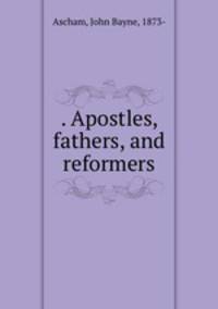 . Apostles, fathers, and reformers