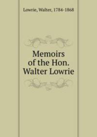Memoirs of the Hon. Walter Lowrie