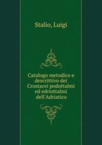 Catalogo metodico e descrittivo dei Crostacei podottalmi ed edriottalmi dell