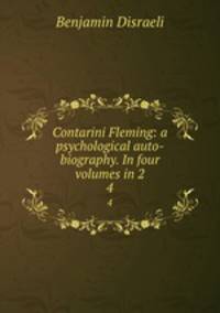 Contarini Fleming: a psychological auto-biography. In four volumes in 2. 4