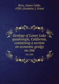 Geology of Lower Lake quadrangle, California, containing a section on economic geolgy. no.166