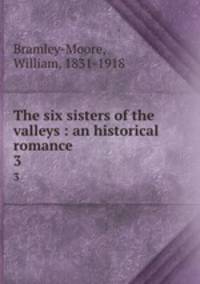 The six sisters of the valleys : an historical romance. 3