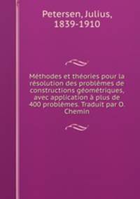 Methodes et theories pour la resolution des problemes de constructions geometriques, avec application a plus de 400 problemes. Traduit par O. Chemin