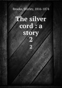 The silver cord : a story. 2