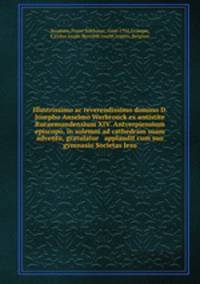 Illustrissimo ac reverendissimo domino D. Josepho Anselmo Werbrouck ex antistite Ruraemundensium XIV. Antverpiensium episcopo, in solemni ad cathedram suam adventu, gratulatur & applaudit cum suo gymnasio Societas Jesu