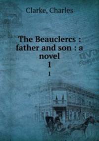 The Beauclercs : father and son : a novel. 1