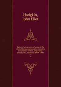 Rariora; being notes of some of the printed books, manuscripts, historical documents, medals, engravings, pottery, etc., collected (1858-1900). 2