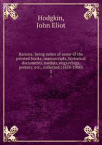 Rariora; being notes of some of the printed books, manuscripts, historical documents, medals, engravings, pottery, etc., collected (1858-1900). 3