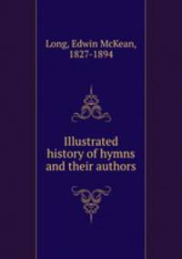 Illustrated history of hymns and their authors