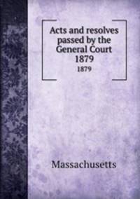 Acts and resolves passed by the General Court. 1879