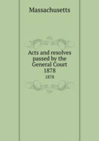 Acts and resolves passed by the General Court. 1878