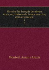 Histoire des francais des divers etats; ou, Histoire de France aux cinq derniers siecles;