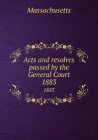 Acts and resolves passed by the General Court. 1883