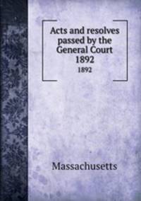 Acts and resolves passed by the General Court. 1892