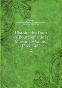 Histoire des Ducs de Bourgogne de la Maison de Valois, 1364-1482. 2
