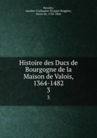 Histoire des Ducs de Bourgogne de la Maison de Valois, 1364-1482. 3