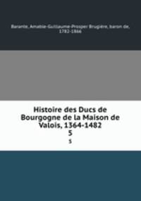 Histoire des Ducs de Bourgogne de la Maison de Valois, 1364-1482. 5