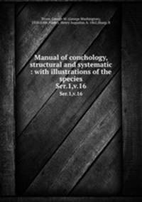Manual of conchology, structural and systematic : with illustrations of the species. Ser.1,v.16