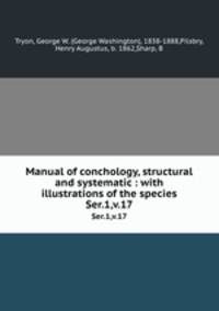 Manual of conchology, structural and systematic : with illustrations of the species. Ser.1,v.17