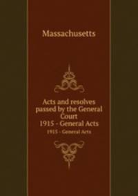 Acts and resolves passed by the General Court. 1915 - General Acts