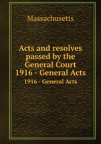 Acts and resolves passed by the General Court. 1916 - General Acts