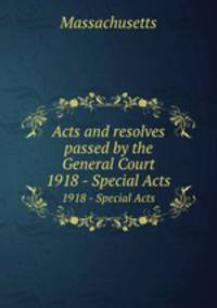 Acts and resolves passed by the General Court. 1918 - Special Acts