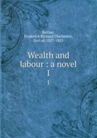 Wealth and labour : a novel. 1