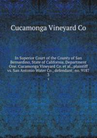 In Superior Court of the County of San Bernardino, State of California. Department One. Cucamonga Vineyard Co. et al., plaintiff vs. San Antonio Water Co., defendant; no. 9187. 3