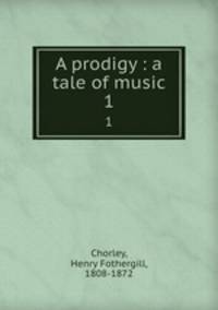 A prodigy : a tale of music. 1