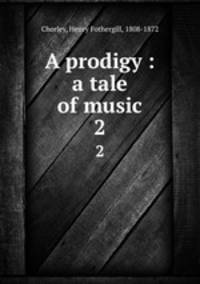 A prodigy : a tale of music. 2
