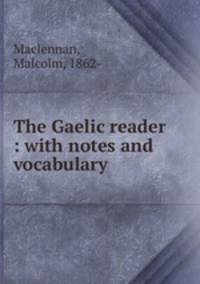 The Gaelic reader : with notes and vocabulary