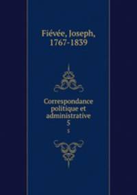 Correspondance politique et administrative. 5