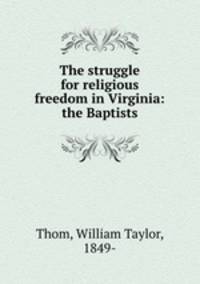 The struggle for religious freedom in Virginia: the Baptists
